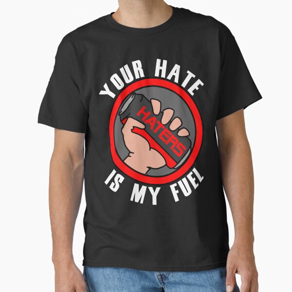 Your hate Is my Fuel Classic T-Shirt for Sale by jodotnathan81