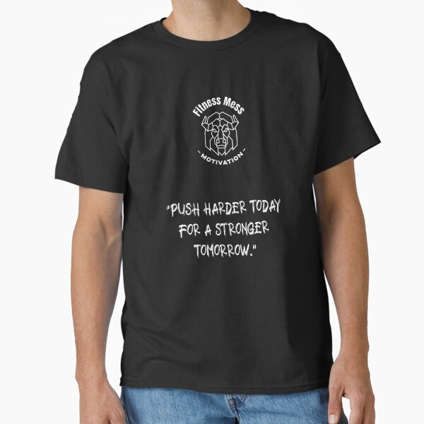 Push harder today for a stronger tomorrow. Fitness Motivation Classic T-Shirt for Sale by Messys-Tees