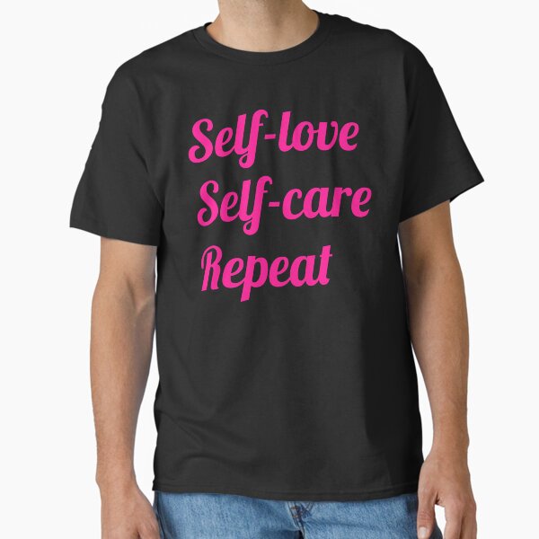 "funny self-love quote self-love, self-care, repeat" Classic T-Shirt for Sale by Aviartz01