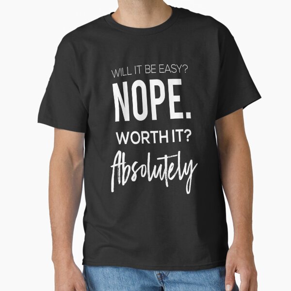 "Will it be easy? No, but worth it! Funny motivational design." Classic T-Shirt for Sale by Pameli
