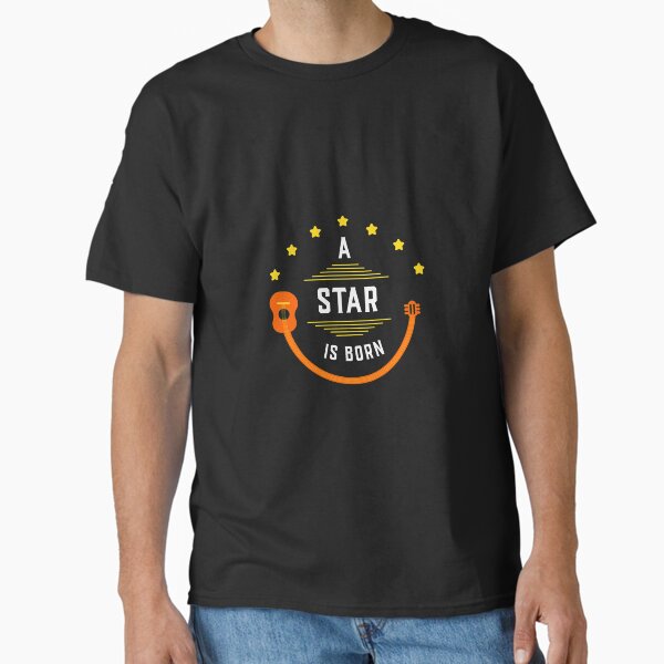 A STAR IS BORN Classic T-Shirt for Sale by jreiter57