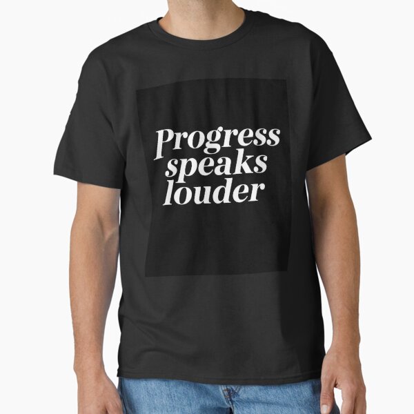 Progress speaks louder design Classic T-Shirt by MotivatedSensei
