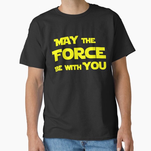 May The Force Be With You Classic T-Shirt by TopMask