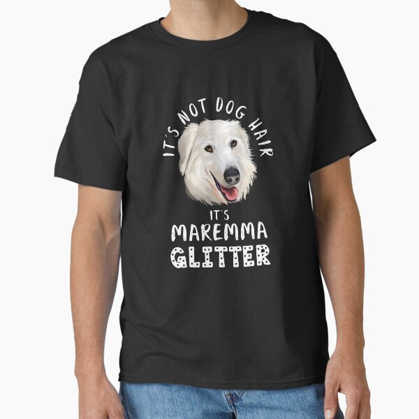 It's not dog hair it's MAREMMA SHEEPDOG glitter funny dog quote Classic T-Shirt for Sale by theshirtinator