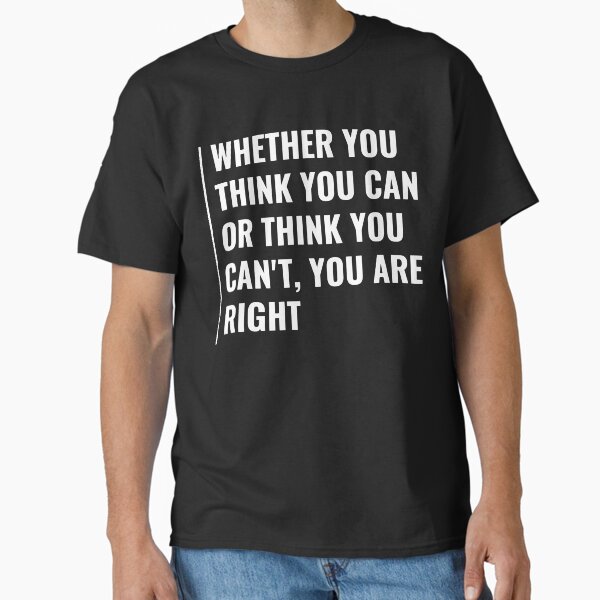 "Motivation Quote You Can You Can't You Are Right" Classic T-Shirt for Sale by ShaneGuzman