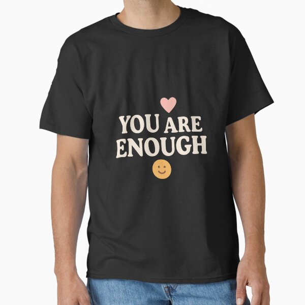 "You Are Enough - Positive Quote for Mental Health & Self Love" Classic T-Shirt for Sale by DES-Atqan
