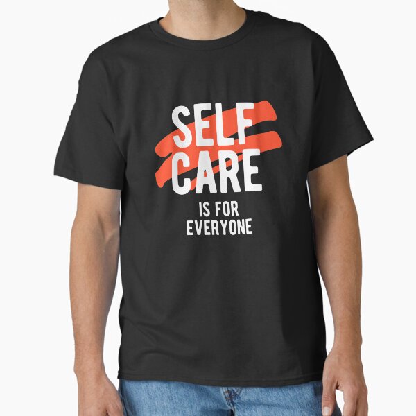 "Self Care Is For Everyone" Classic T-Shirt for Sale by winwinshirt