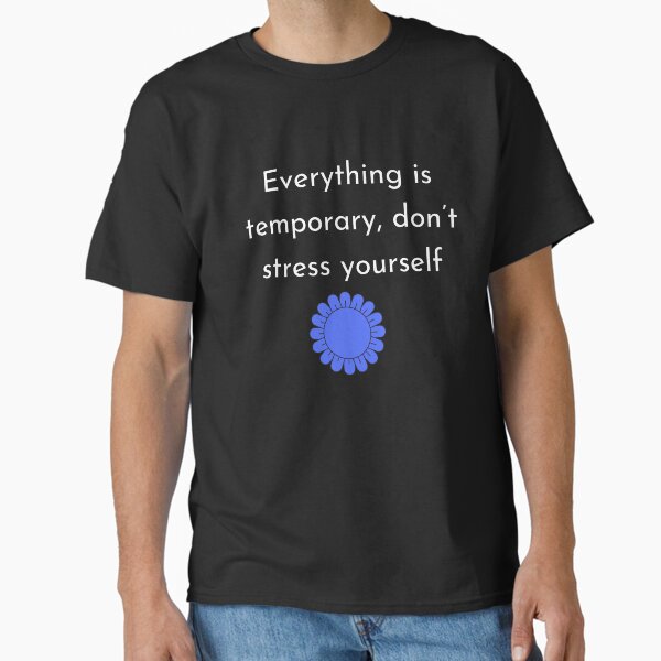"Everything is temporary,don’t stress yourself" Classic T-Shirt for Sale by ManishaStore