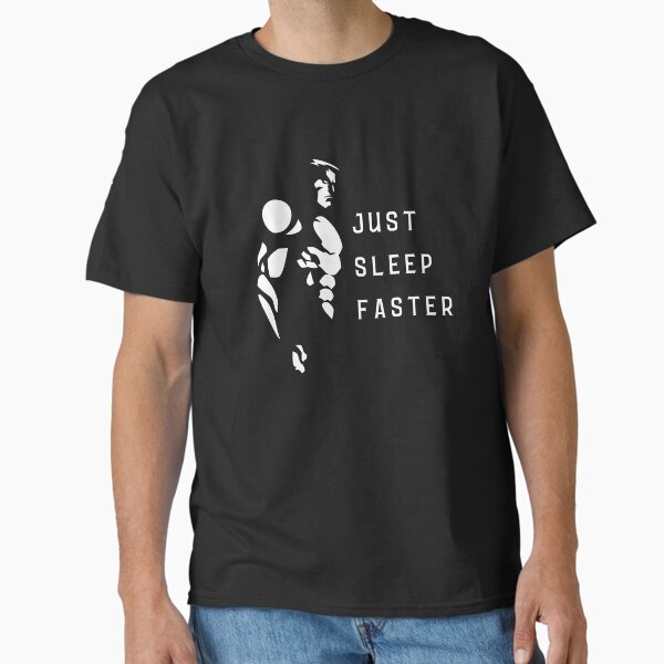 JUST SLEEP FASTER t-shirt, Inspiration, bodybuilder gift, idol motivation, workout T Classic T-Shirt for Sale by chihaiprints