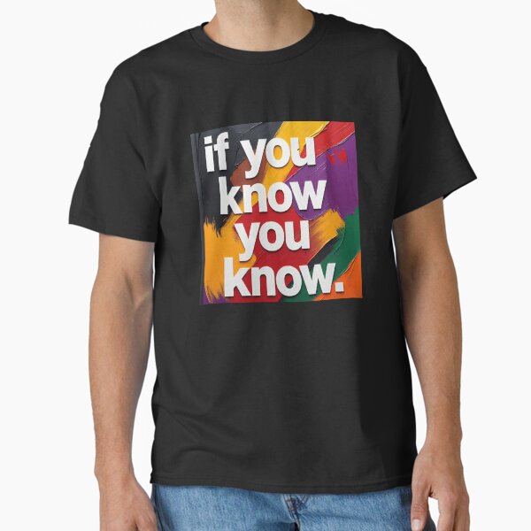 if you know you know  Classic T-Shirt for Sale by Yengoday