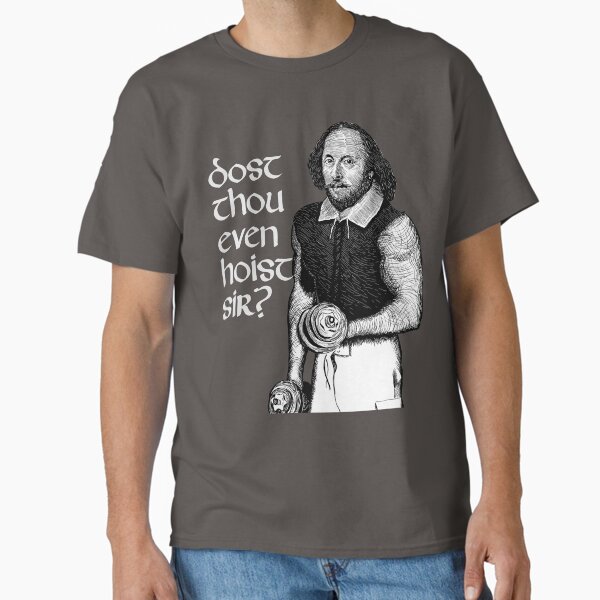 Dost Thou Even Hoist Sir? Funny Workout Weight Lifting Shakespeare Gym Classic T-Shirt for Sale by MyBeesTees