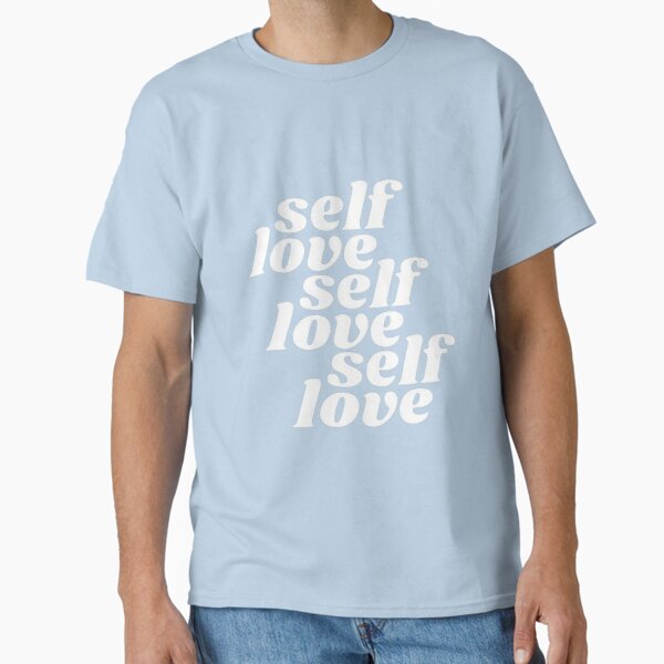 "Self Love" Classic T-Shirt for Sale by SAVAGEwav