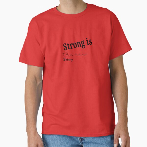 Strong is the new Skinny Classic T-Shirt for Sale by Johnnyjacob01