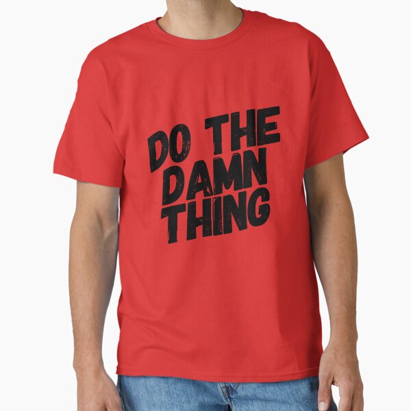 Do The Damn Thing Classic T-Shirt for Sale by keriannhill