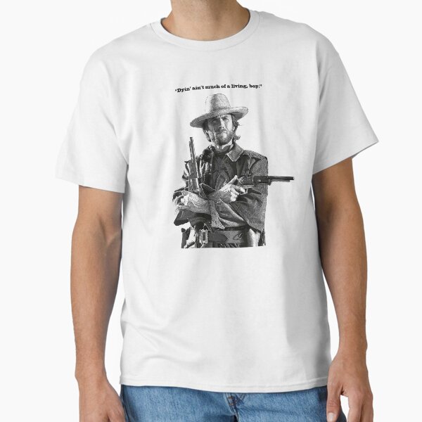 Dyin ain't much of a living Clint Eastwood quote Classic T-Shirt for Sale by Hoorahville