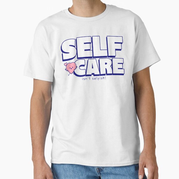 "Selfcare Isn't Selfish" Classic T-Shirt by BoldImpDes