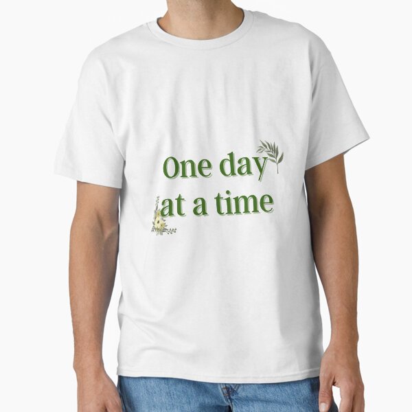 "One day at a time" Classic T-Shirt for Sale by Outputdeals