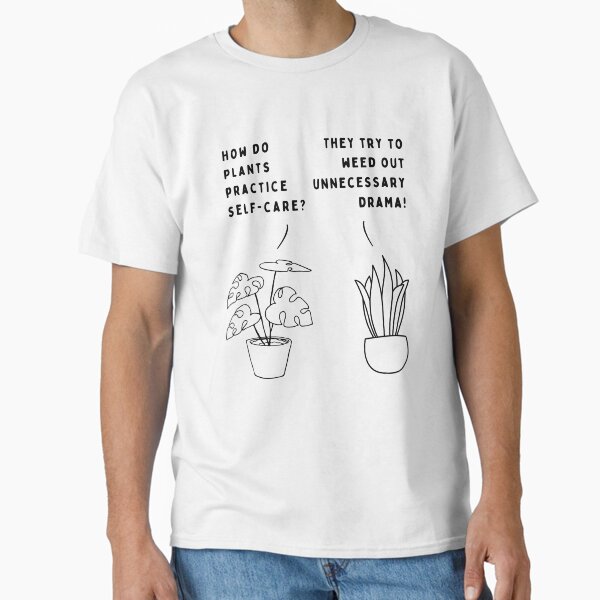 "Plant joke - How do plants practice self-care?" Classic T-Shirt for Sale by ani-eni