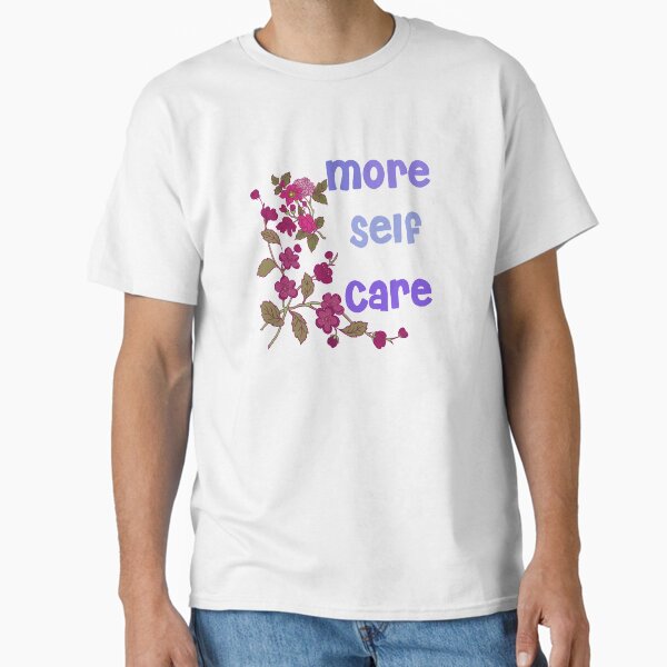 "More Self Care " Classic T-Shirt for Sale by amandaleigh181