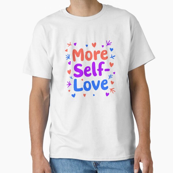 "More Self Love Affirmation Quote" Classic T-Shirt for Sale by ThreeftlyPicks