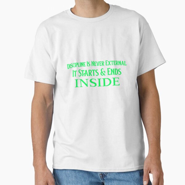 Discipline is never external it starts and ends inside! Classic T-Shirt for Sale by CornerStone57