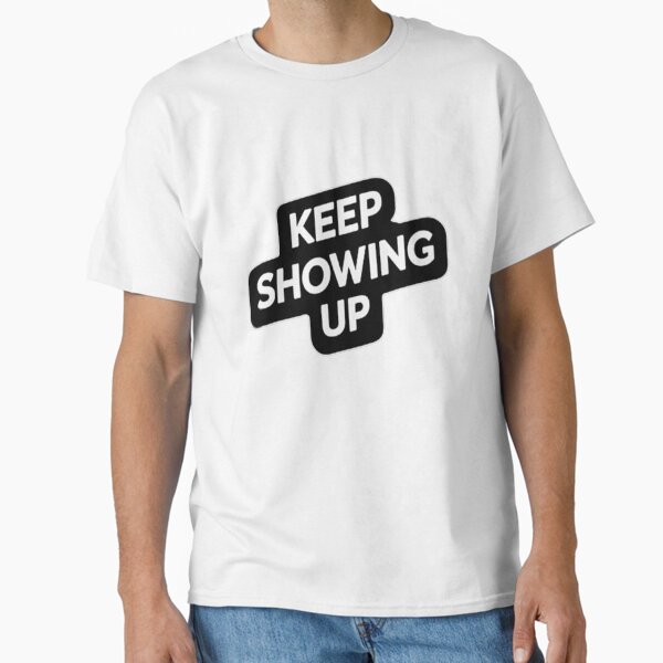 Minimalistic typography showing up design Classic T-Shirt by MotivatedSensei