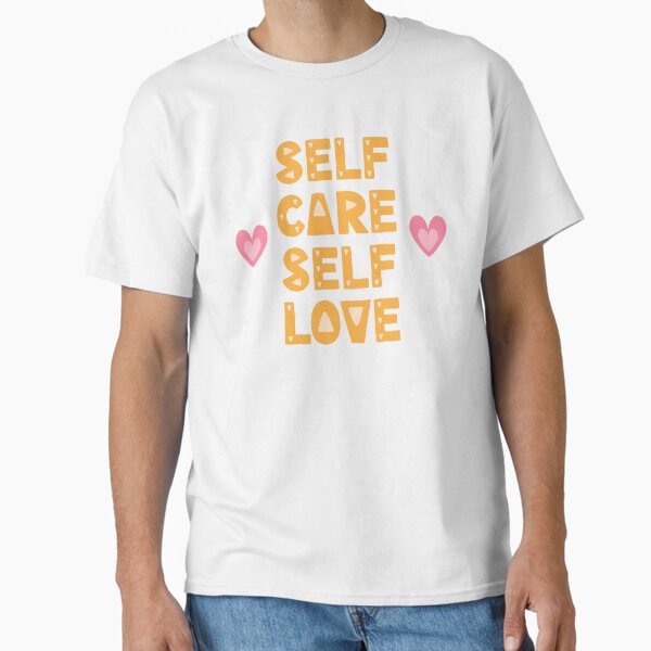 "Self care self love" Classic T-Shirt for Sale by letterbrighter