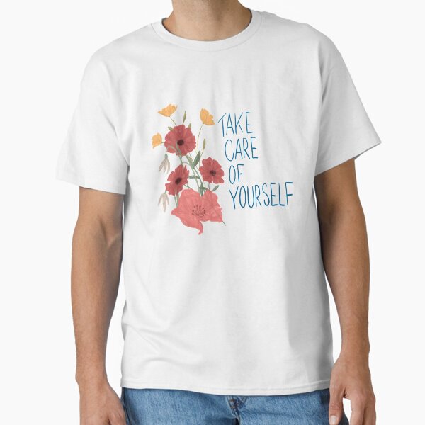 "Take Care Of Yourself" Classic T-Shirt for Sale by aymzie94