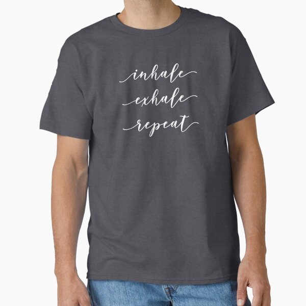 "inhale exhale repeat - breathe" Classic T-Shirt for Sale by thedailymomfeed