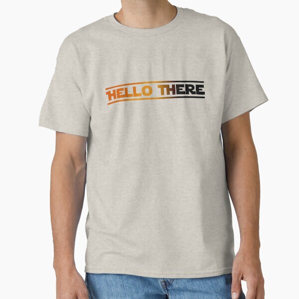 Hello There Classic T-Shirt for Sale by ChrisMichaelis