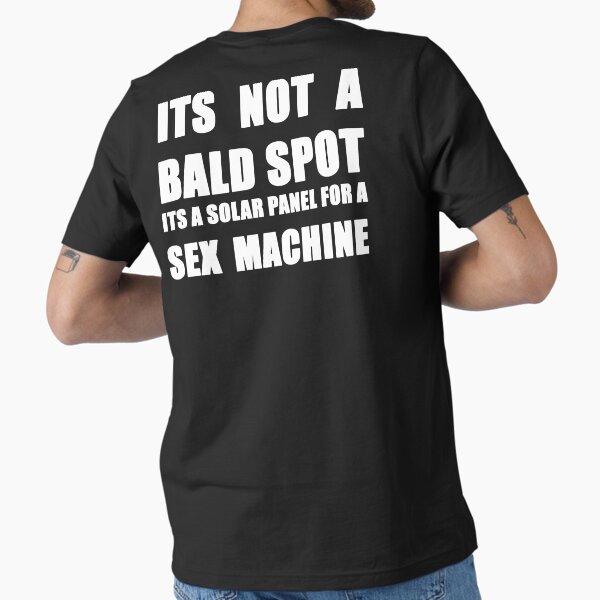 ITS NOT A BALD SPOT ITS A SOLAR PANEL FOR A SEX MACHINE WHITE Essential T-Shirt for Sale by BelfastBoy