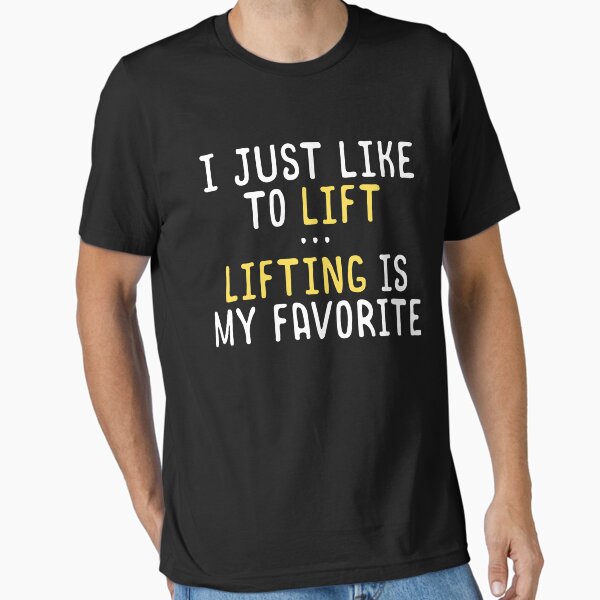 I Just Like To Lift Lifting My Favorite Funny Lifting Shirt Essential T-Shirt for Sale by 14thFloor