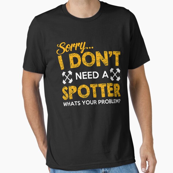 Sorry I Don't Need A Spotter Essential T-Shirt for Sale by berryferro