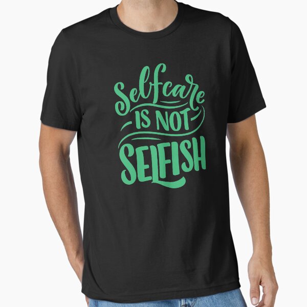 "Selfcare is not Selfish" Essential T-Shirt for Sale by alekovic