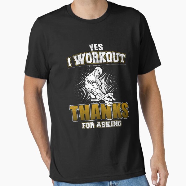 Yes, I Workout, Thanks For Asking Motivational Bodybuilding Quote Essential T-Shirt for Sale by LifeOfIron