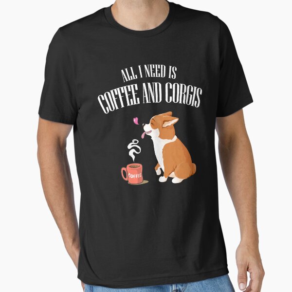ALL YOU NEED IS CORGI AND COFFEE T-SHIRT Essential T-Shirt for Sale by vilily