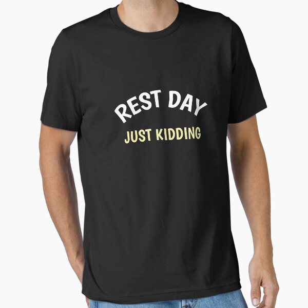 Rest Day.. Just Kidding Essential T-Shirt for Sale by tispy