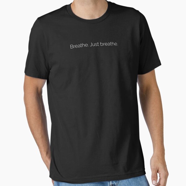 "Breathe. Just Breathe. – Mindfulness Quote Shirt - White text" Essential T-Shirt for Sale by RetroStickerHub