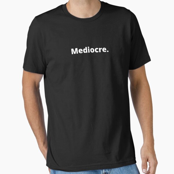 "Mediocre" Essential T-Shirt for Sale by shane62