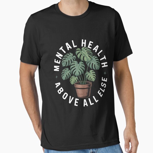 "Mental Health Above All Else Mental Health Awareness" Essential T-Shirt for Sale by WalshDrawnLaugh