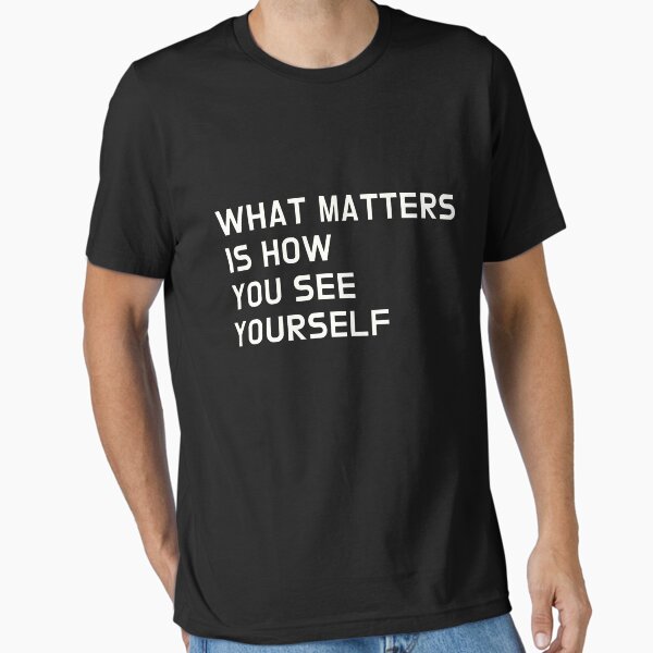 "What matters is how you see yourself motivation quote design" Essential T-Shirt for Sale by AnujShah7
