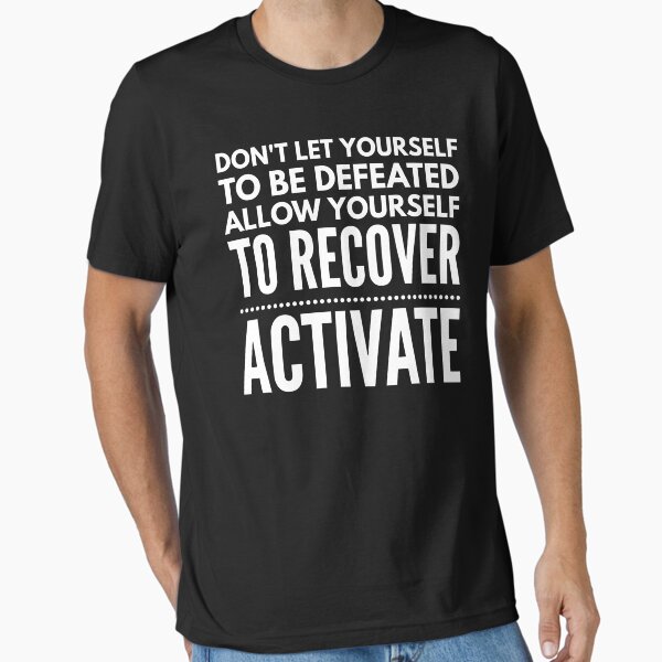 "Don't Let Yourself To Be Defeated Allow Yourself To Recover Activate" Essential T-Shirt for Sale by anfeloga