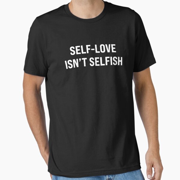 "SELF-LOVE ISN’T SELFISH - SOBERDUCK" Essential T-Shirt for Sale by soberduck