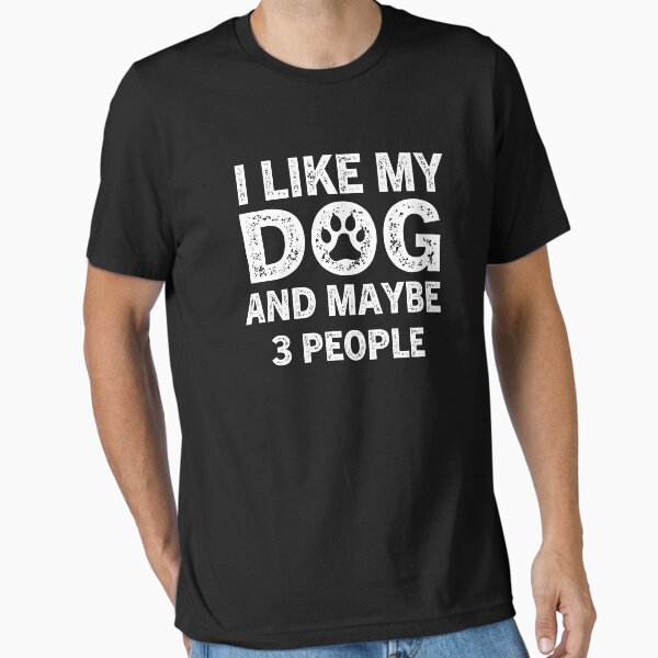 I Like my dog and maybe 3 people, black style Dog lovers gift Essential T-Shirt for Sale by 10XDesign