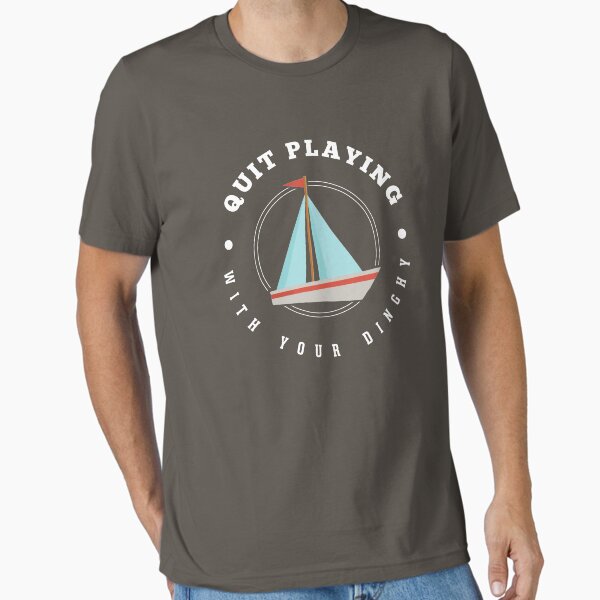 Quit Playing With Your Dinghy Essential T-Shirt for Sale by Primotees