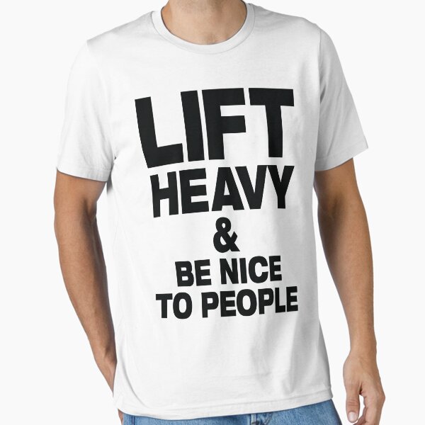 Lift Heavy & Be Nice To People - gym slogan Essential T-Shirt for Sale by strongershirts