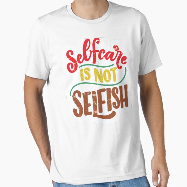 "Selfcare is not selfish" Essential T-Shirt for Sale by TrendyBlissUK