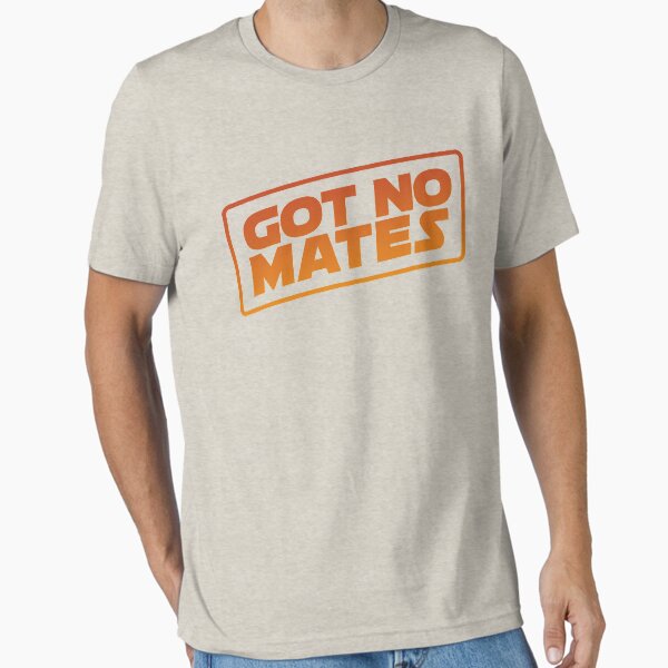 Got No Mates (Solo) Essential T-Shirt for Sale by WPPosters