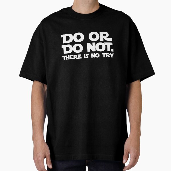 Do Or Do Not There Is No Try Oversized T-Shirt for Sale by HighCiti