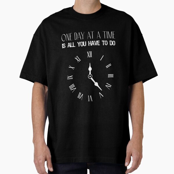 "One day at a time is all you have to do" Oversized T-Shirt for Sale by Matheus2001
